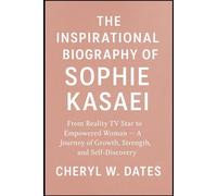 THE INSPIRATIONAL BIOGRAPHY OF SOPHIE KASAEI: From Reality TV Star to Empowered Woman - A Journey of Growth, Strength, and Self-Discovery