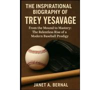 THE INSPIRATIONAL BIOGRAPHY OF TREY YESAVAGE: From the Mound to Mastery: The Relentless Rise of a Modern Baseball Prodigy