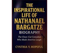THE INSPIRATIONAL LIFE OF NATHANAEL BARGATZE BIOGRAPHY