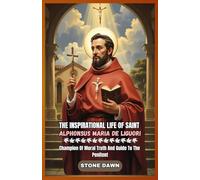 THE INSPIRATIONAL LIFE OF SAINT ALPHONSUS MARIA DE LIGUORI: Champion Of Moral Truth And Guide To The Penitent