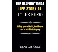 The Inspirational Life Story of Tyler Perry: A Biography of Faith, Resilience, and a Self-Made Legacy