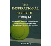 The Inspirational Story of Ethan Quinn: The Journey of a Young American Tennis Star Forging His Dreams with Grit, Discipline, and Unstoppable Ambition ... Stories of Grit, Glory, and Greatness)