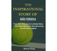 The Inspirational Story of João Fonseca: From Rio’s Clay Courts to Global Glory - The Inspiring Rise of a Boy Becoming Tennis’s Next Legend (The ... Stories of Grit, Glory, and Greatness)