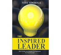 The Inspired Leader: How To Gain And Maintain The Inspiration You Need To Lead!
