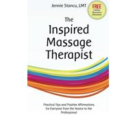 The Inspired Massage Therapist: Practical Tips and Positive Affirmations for Everyone from the Novice to the Professional: Volume 1