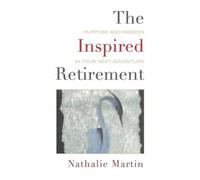 The Inspired Retirement: Purpose and Passion in Your Next Adventure
