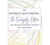 The Inspired Sketchbook: Everyday Edition - 365 Prompts to Draw, Dream & Stay Creative All Year: Build your confidence, spark your imagination, and make sketching a daily joy.