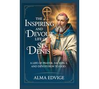 THE INSPIRING AND DEVOUT LIFE OF ST. DENIS (Catholic saints lives)