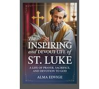 THE INSPIRING AND DEVOUT LIFE OF ST. LUKE (Catholic saints lives)