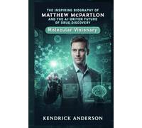 The Inspiring Biography of Matthew McPartlon and the AI-Driven Future of Drug Discovery: Molecular Visionary