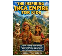 The Inspiring Inca Empire For Kids: Discover Fascinating History, Ingenious Engineering, Legendary Rulers, Daily Life, Myths, and the Secrets of Machu ... Activities: 14 (Little Explorers Adventures)