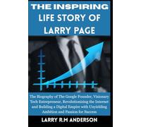 The Inspiring Life Story of Larry Page: The Biography of The Google Founder, Visionary Tech Entrepreneur, Revolutionizing the Internet and Building a ... Biographies That Shaped the World")