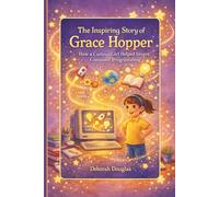 The Inspiring Story of Grace Hopper: How a Curious Girl Helped Invent Computer Programming