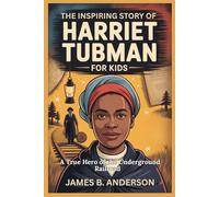 The Inspiring Story Of Harriet Tubman For Kids: A True Hero of the Underground Railroad