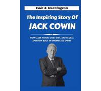 The Inspiring Story of Jack Cowin: How clear vision, quiet grit, and global ambition built an unexpected empire (The Wealth Architects)