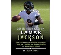 The Inspiring story of Lamar Jackson: His Journey of How He Break Barriers,His Trials and Triumphs and How He Redefine the Quarterback Position