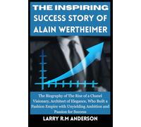 The Inspiring Success Story of Alain Wertheimer: The Biography of The Rise of a Chanel Visionary, Architect of Elegance, Who Built a Fashion Empire ... Biographies That Shaped the World")