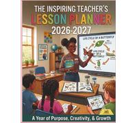 The Inspiring Teacher's Lesson Planner 2026-2027: A Year of Purpose, Creativity, & Growth