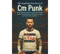 The Inspiring True Story of Cm Punk: The Defiant Journey of a Man Who Broke Rules, Faced Demons, and Built a Legacy on Truth, Grit, and Guts