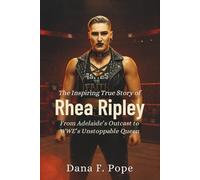 The Inspiring True Story of Rhea Ripley: From Adelaide’s Outcast to WWE’s Unstoppable Queen