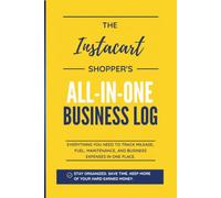 The Instacart Shopper's All-In-One Business Log: Everything You Need to Track Mileage, Fuel, Maintenance, and Business Expenses in One Place. (Instacart Shopper Resources)