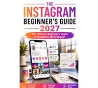 The Instagram Beginner's Guide 2027: The Ultimate Beginner's Guide to Instagram Monetization