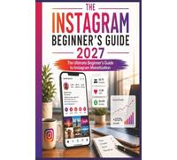 The Instagram Beginner's Guide 2027: The Ultimate Beginner's Guide to Instagram Monetization