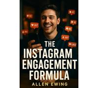 The Instagram Engagement Formula: How to Beat the Algorithm for Real Likes, Comments & Growth (Instagram In-Depth)