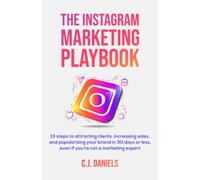 The Instagram Marketing Playbook: 13 steps to attracting clients, increasing sales, and popularizing your brand in 30 days or less, even if you're not a marketing expert