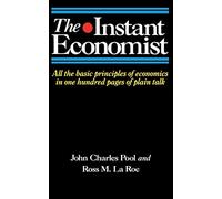 The Instant Economist: All The Basic Principles Of Economics In 100 Pages Of Plain Talk
