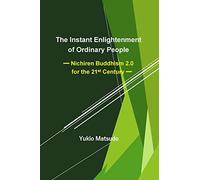 The Instant Enlightenment of Ordinary People: Nichiren Buddhism 2.0 for the 21st Century