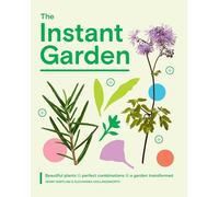 The Instant Garden: Transform Your Outdoor Space and Create Immediate Impact: Beautiful Plants + Perfect Combinations = a Garden Transformed