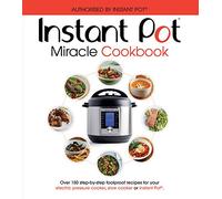 The Instant Pot Miracle Cookbook: Over 150 step-by-step foolproof recipes for your electric pressure cooker, slow cooker or Instant Pot (R). Fully authorised.