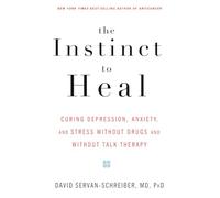 The Instinct to Heal: Curing Depression, Anxiety and Stress Without Drugs and Without Talk Therapy