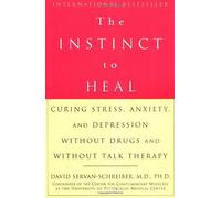 The Instinct to Heal: Curing Stress, Anxiety, and Depression Without Drugs and Without Talk Therapy