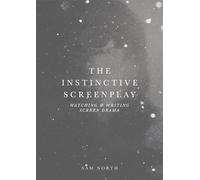 The Instinctive Screenplay: Watching and Writing Screen Drama