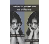 The Instinctual Trauma Response And Dual-Brain Dynamics: A Guide for Trauma Therapy
