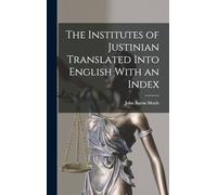 The Institutes of Justinian Translated Into English With an Index