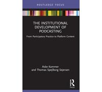The Institutional Development of Podcasting : From Participatory Practice to Platform Content