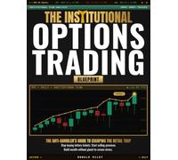The Institutional Options Trading Blueprint: The Anti-Gambler’s Guide to Escaping the Retail Trap. Stop Buying Lottery Tickets, Start Selling Premium, and Build Wealth Without Glued-to-Screen Stress.