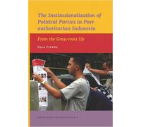 The Institutionalisation of Political Parties in Post-authoritarian Indonesia: From the Grass-roots Up (IIAS Publications series)