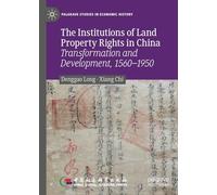 The Institutions of Land Property Rights in China: Transformation and Development, 1560-1950 (Palgrave Studies in Economic History)