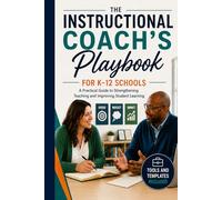 The Instructional Coach Playbook for K-12 Schools:: A Practical Giuide to Strengthening Teaching and Improving Student Learning