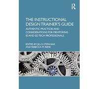 The Instructional Design Trainer’s Guide: Authentic Practices and Considerations for Mentoring ID and Ed Tech Professionals