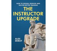 The Instructor Upgrade: How to design, develop, and deliver better training