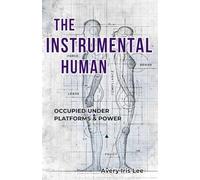 The Instrumental Human: Occupied Under Platforms & Power