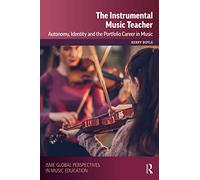 The Instrumental Music Teacher: Autonomy, Identity and the Portfolio Career in Music (ISME Series in Music Education)