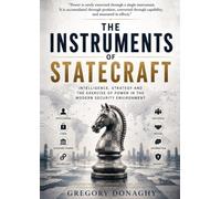 THE INSTRUMENTS OF STATECRAFT: Intelligence, Strategy and the Exercise of Power in the Modern Security Environment