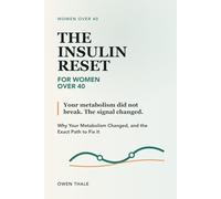 The Insulin Reset for Women Over 40: Reverse Insulin Resistance, Lose Stubborn Belly Fat, and Reclaim Your Energy With the 6-Week Protocol