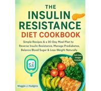 THE INSULIN RESISTANCE DIET COOKBOOK: Simple Recipes & a 30-Day Meal Plan to Reverse Insulin Resistance, Manage Prediabetes, Balance Blood Sugar & Lose Weight Naturally